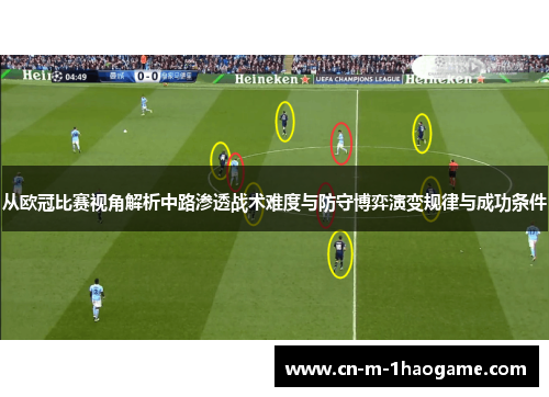 从欧冠比赛视角解析中路渗透战术难度与防守博弈演变规律与成功条件 从欧冠比赛视角解析中路渗透战术难度与防守博弈演变规律与成功条件