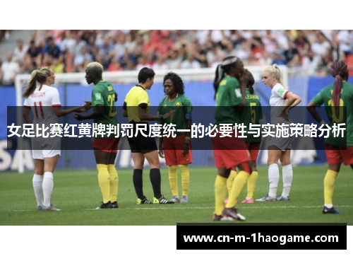 女足比赛红黄牌判罚尺度统一的必要性与实施策略分析