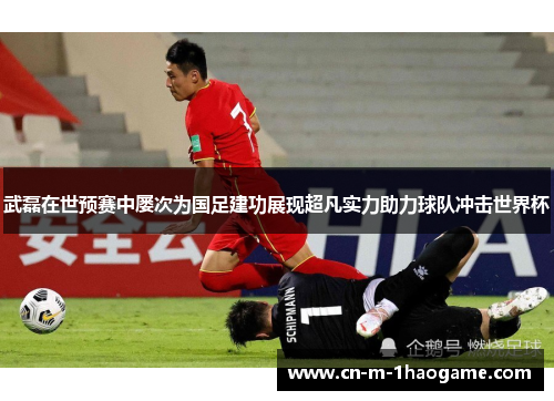 武磊在世预赛中屡次为国足建功展现超凡实力助力球队冲击世界杯 武磊在世预赛中屡次为国足建功展现超凡实力助力球队冲击世界杯