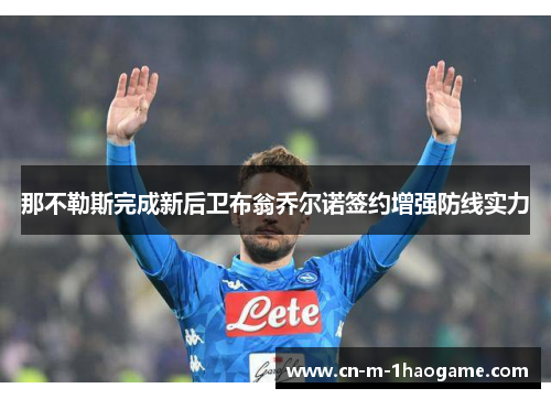 那不勒斯完成新后卫布翁乔尔诺签约增强防线实力