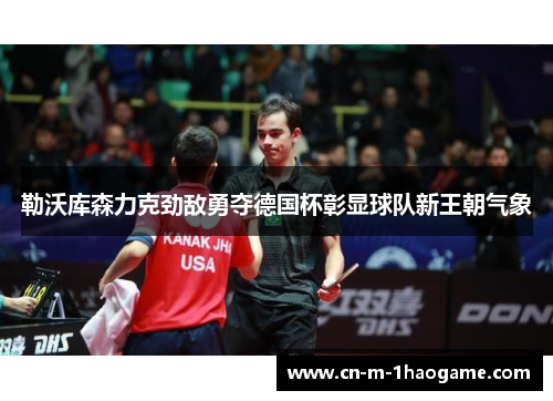 勒沃库森力克劲敌勇夺德国杯彰显球队新王朝气象