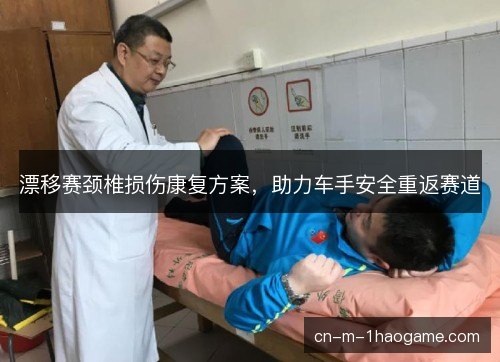 漂移赛颈椎损伤康复方案，助力车手安全重返赛道